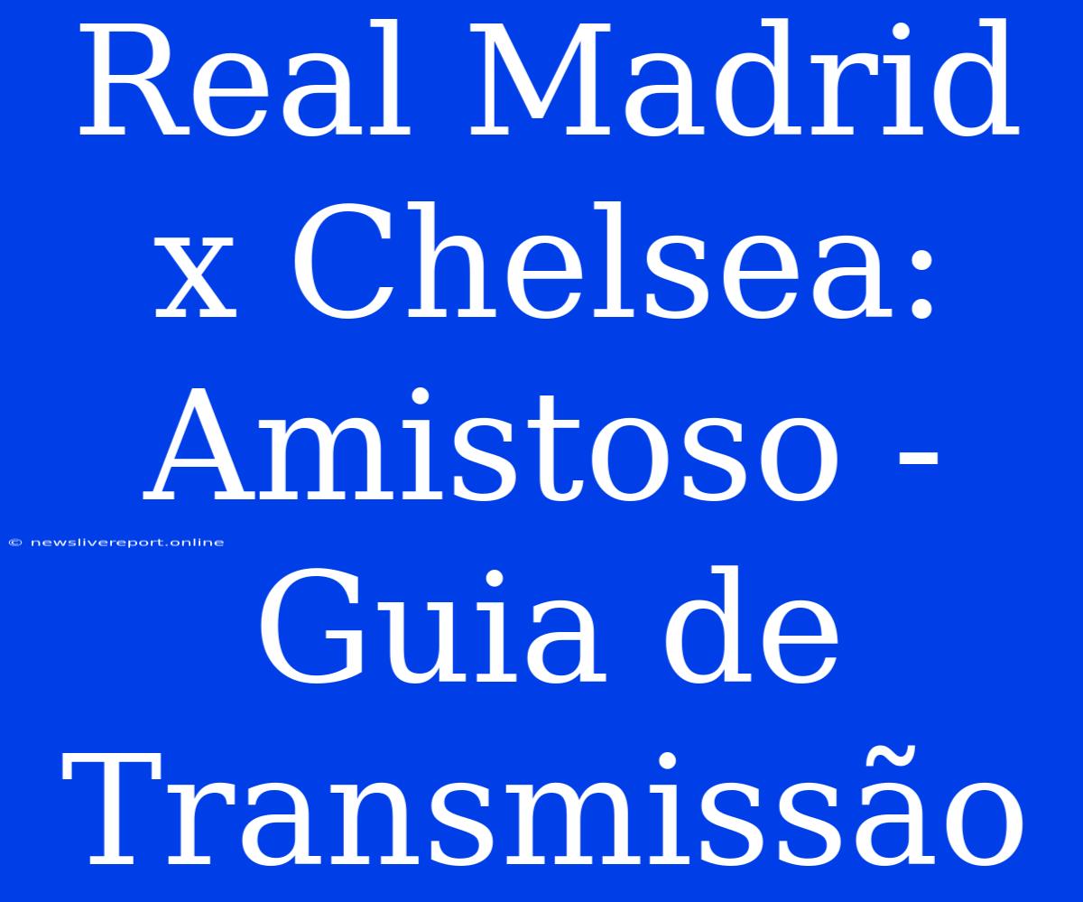 Real Madrid X Chelsea: Amistoso - Guia De Transmissão