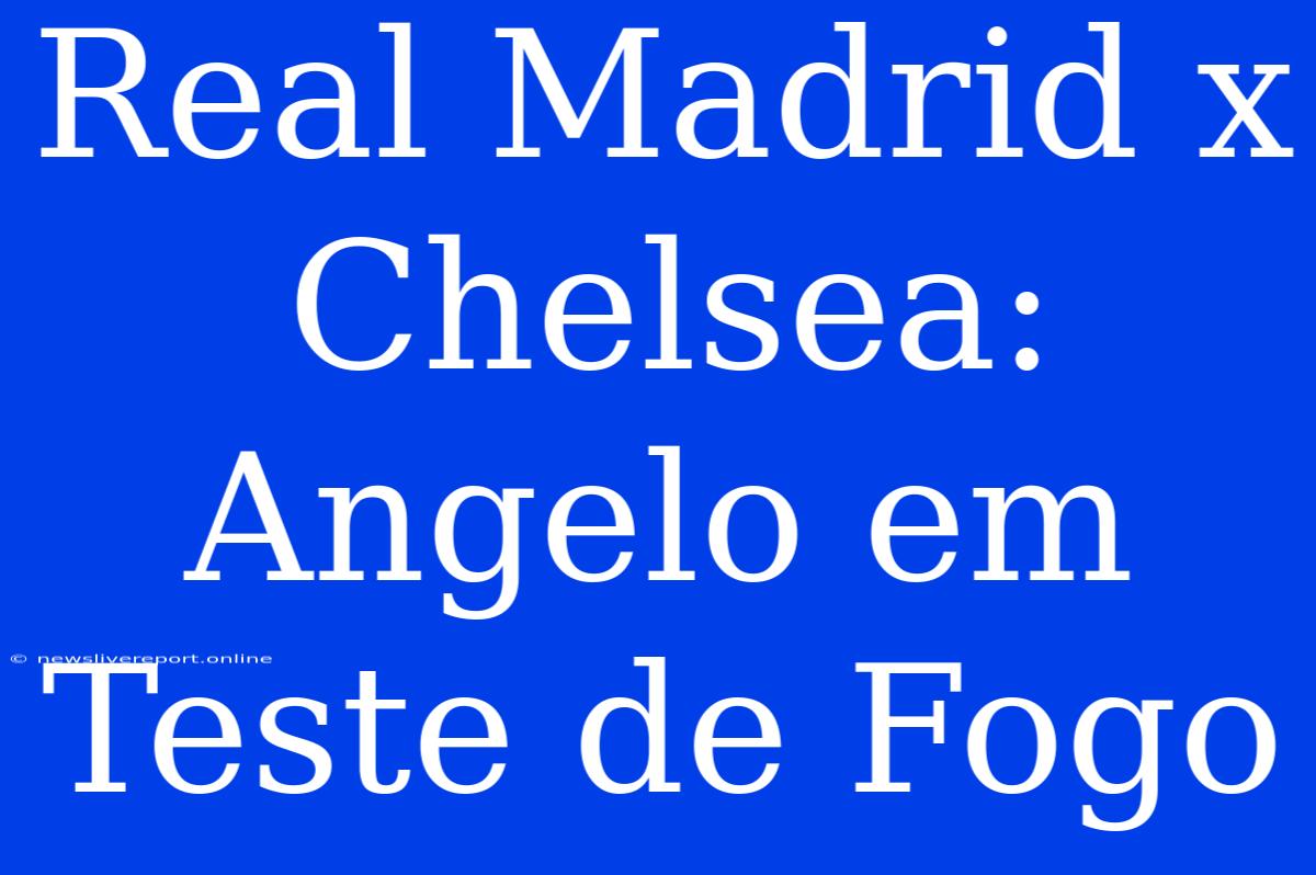 Real Madrid X Chelsea: Angelo Em Teste De Fogo