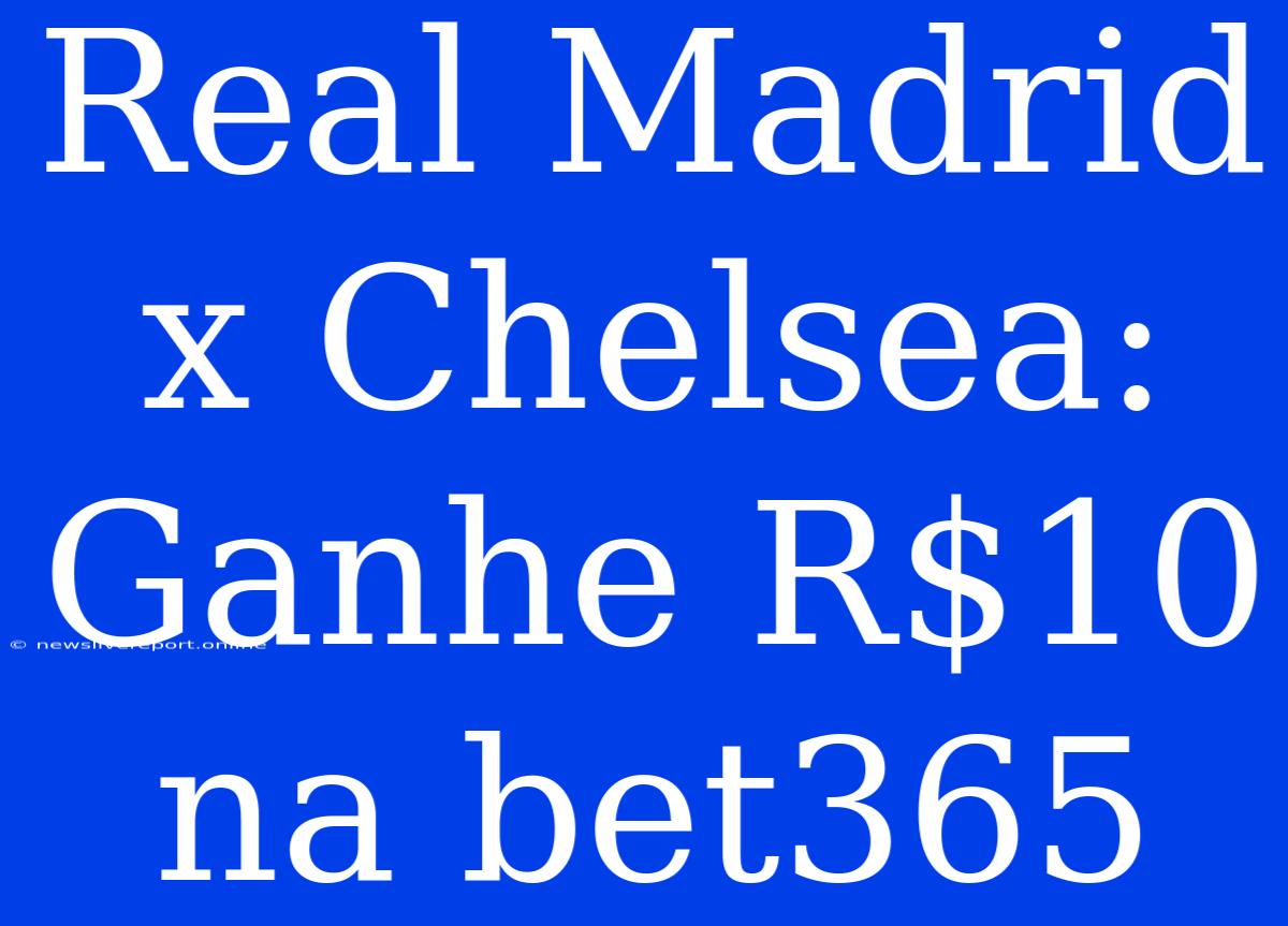 Real Madrid X Chelsea: Ganhe R$10 Na Bet365