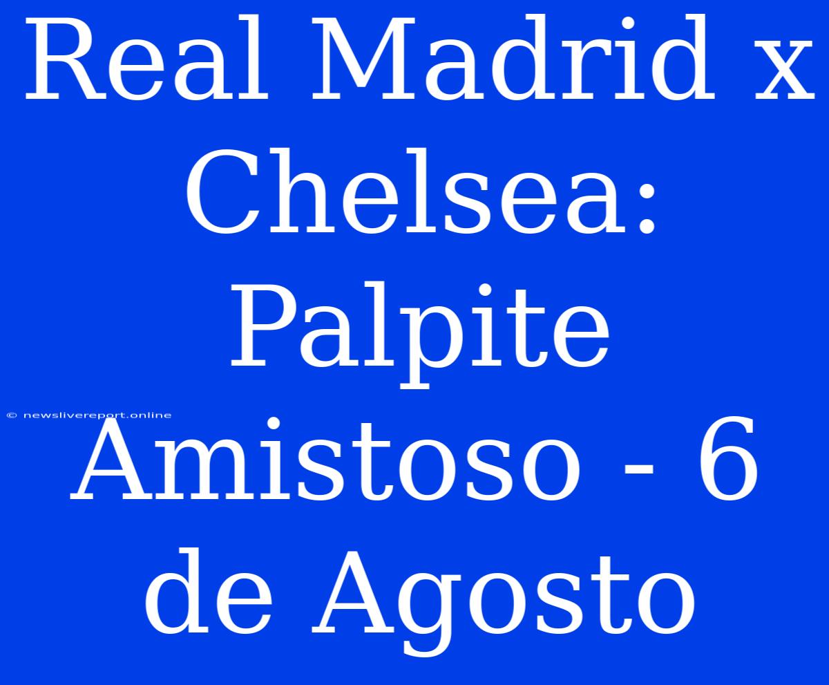 Real Madrid X Chelsea: Palpite Amistoso - 6 De Agosto