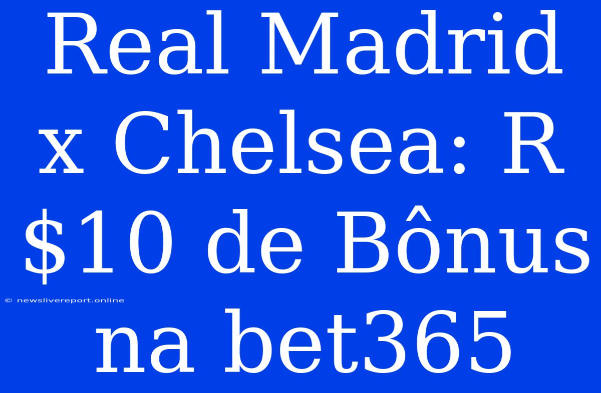 Real Madrid X Chelsea: R$10 De Bônus Na Bet365