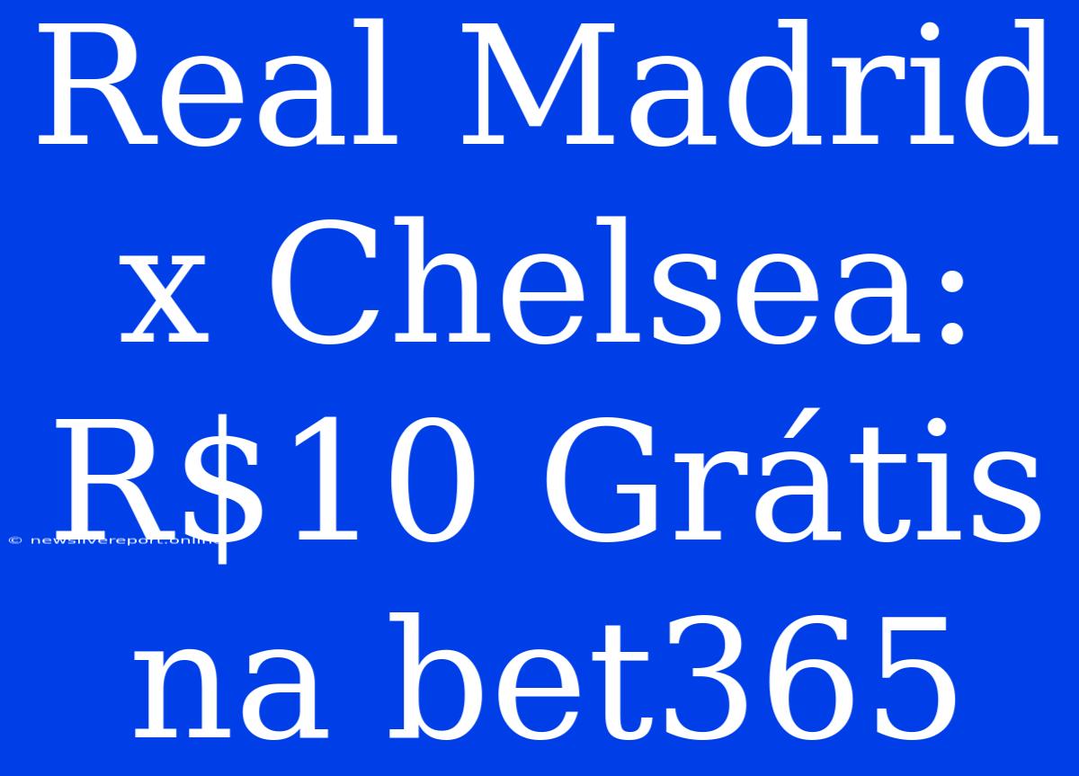 Real Madrid X Chelsea: R$10 Grátis Na Bet365