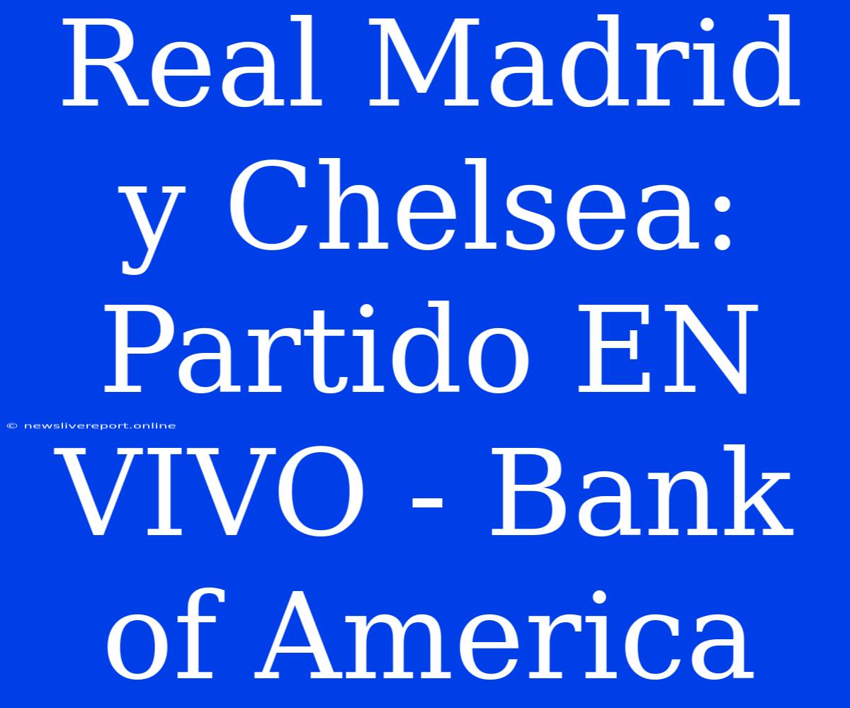 Real Madrid Y Chelsea: Partido EN VIVO - Bank Of America