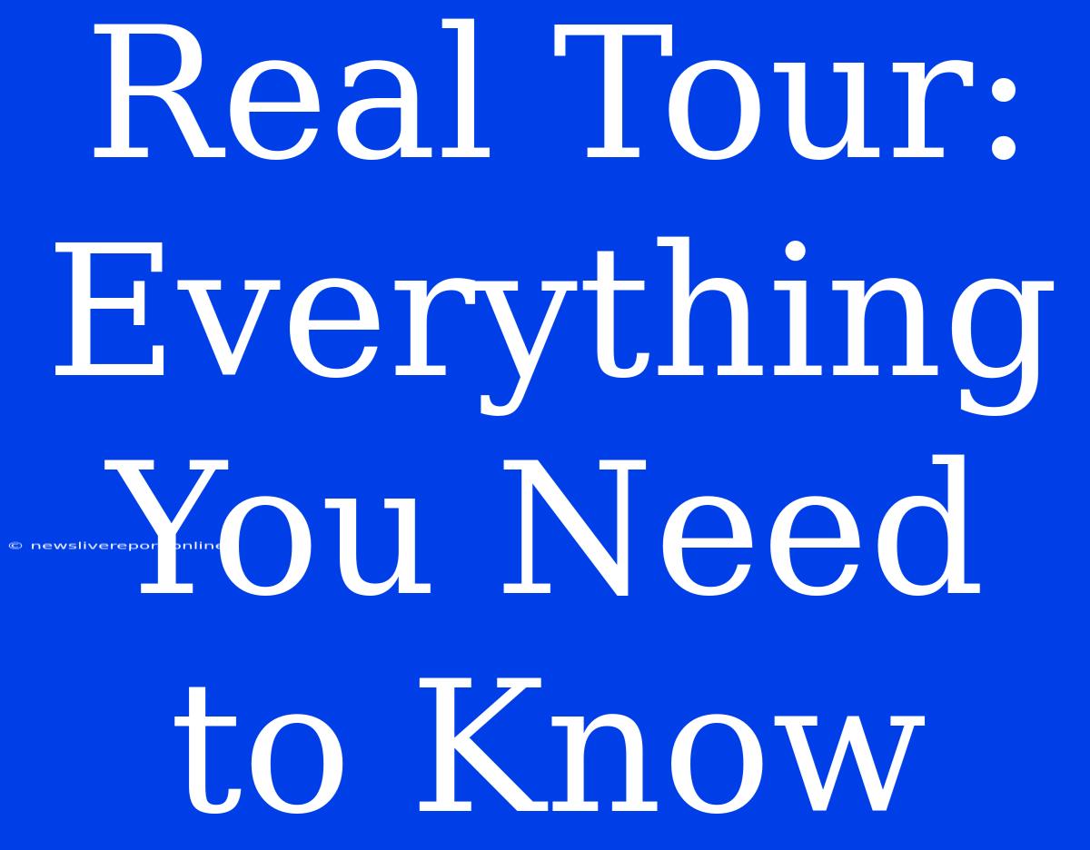 Real Tour: Everything You Need To Know