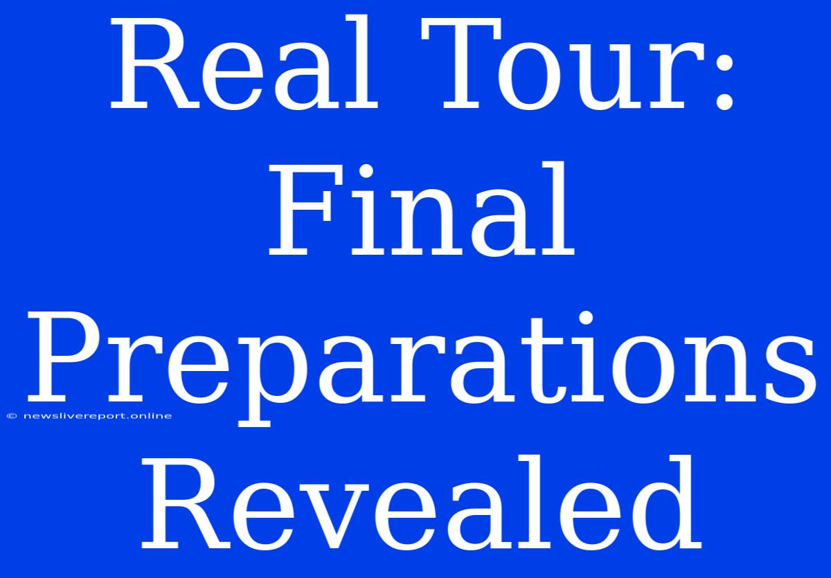 Real Tour: Final Preparations Revealed