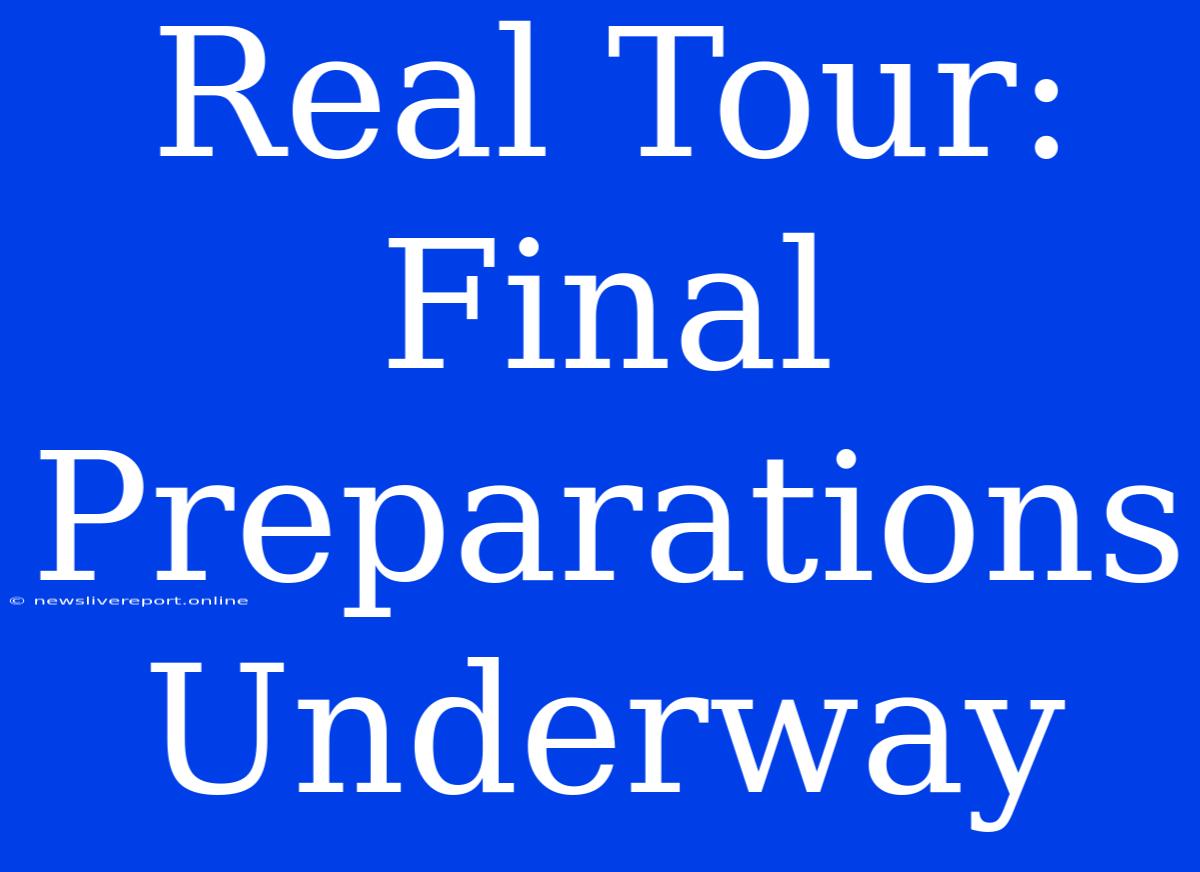 Real Tour: Final Preparations Underway