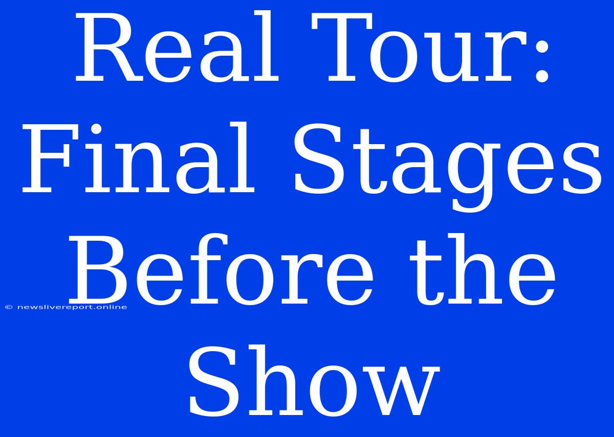 Real Tour: Final Stages Before The Show