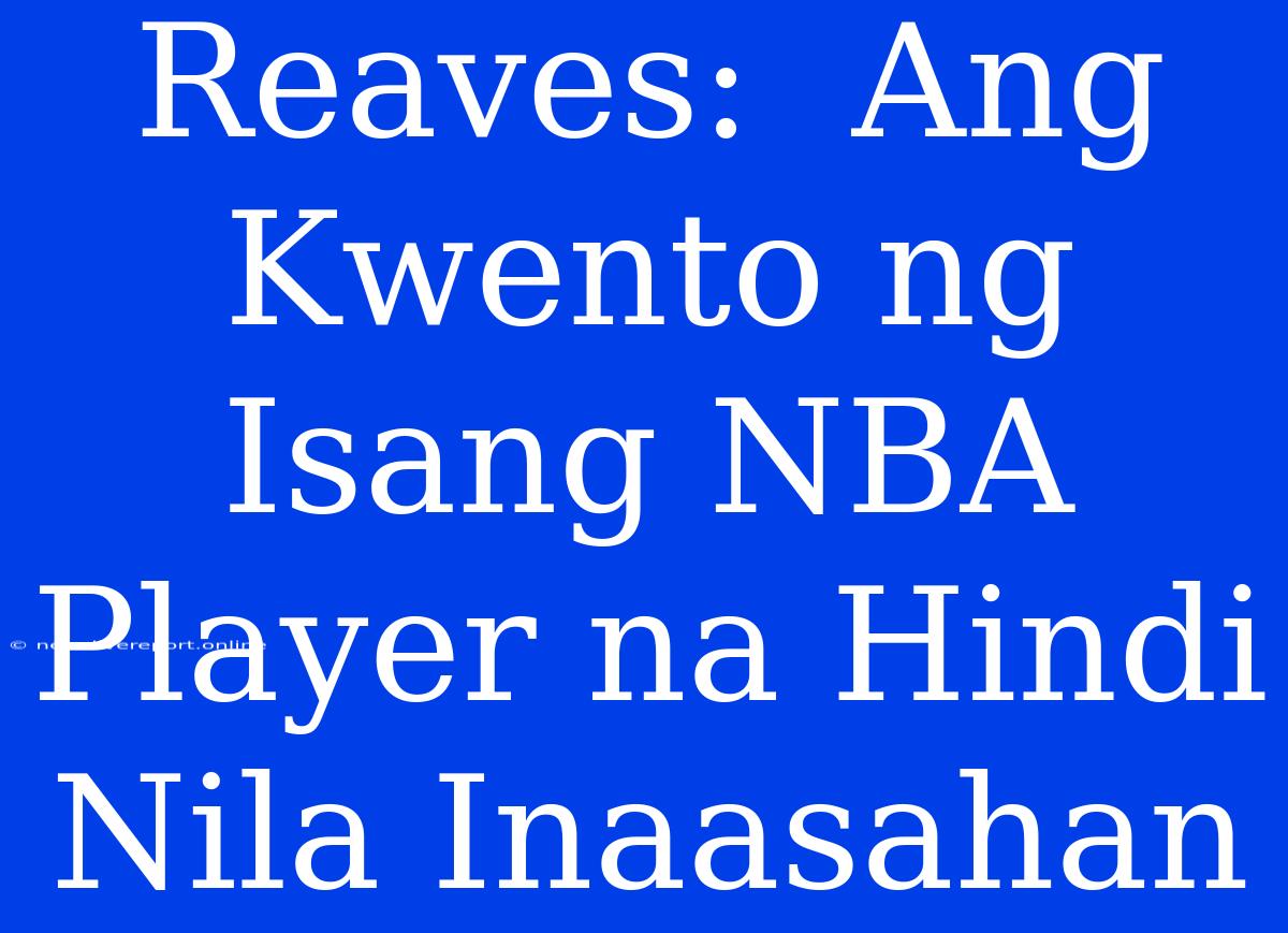 Reaves:  Ang Kwento Ng Isang NBA Player Na Hindi Nila Inaasahan