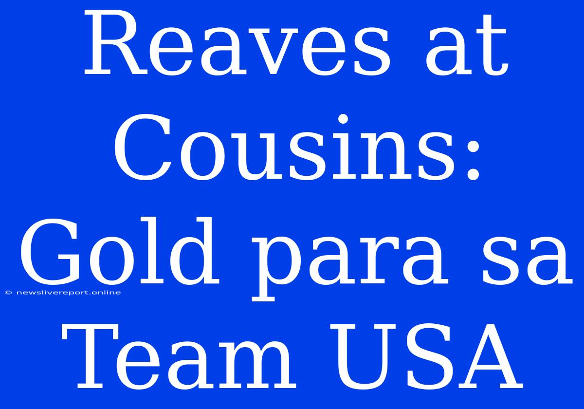 Reaves At Cousins: Gold Para Sa Team USA