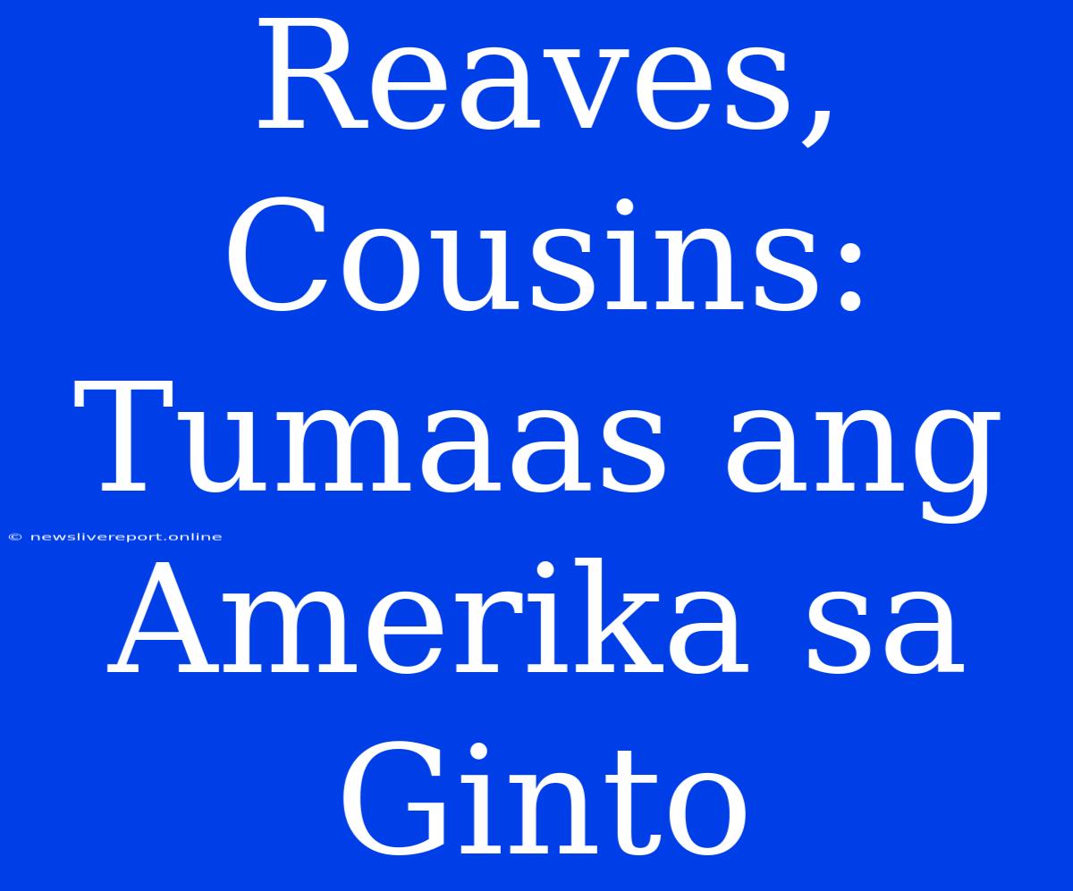 Reaves, Cousins: Tumaas Ang Amerika Sa Ginto