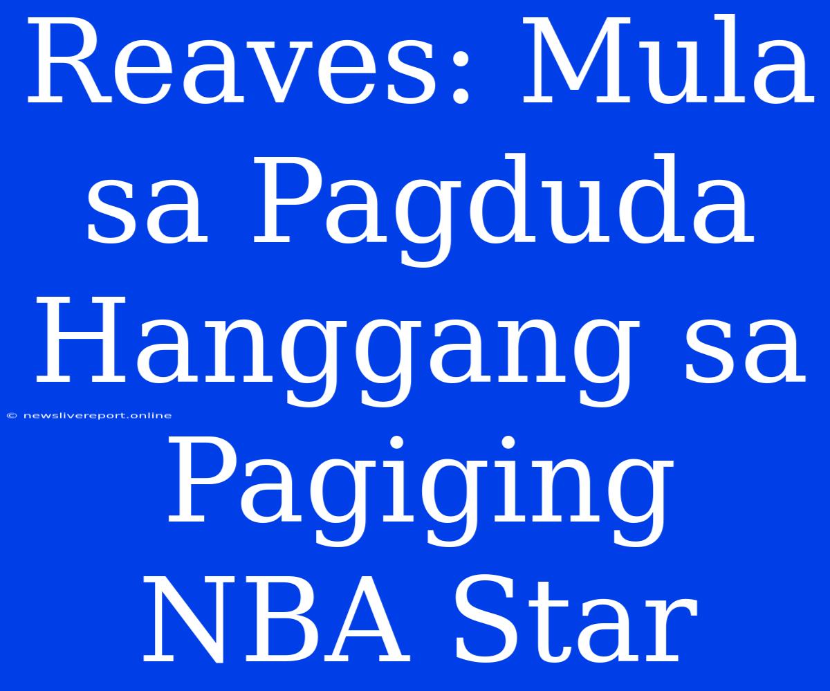 Reaves: Mula Sa Pagduda Hanggang Sa Pagiging NBA Star