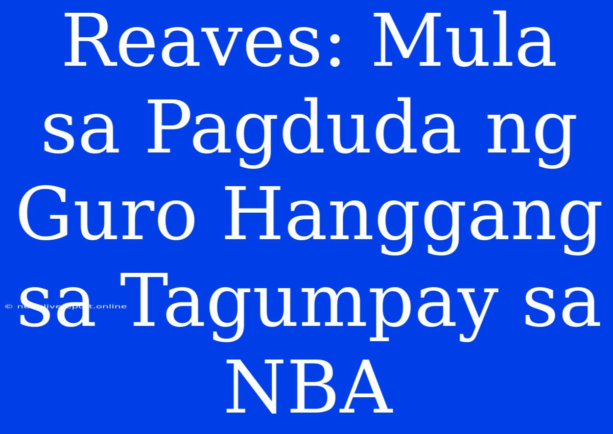 Reaves: Mula Sa Pagduda Ng Guro Hanggang Sa Tagumpay Sa NBA