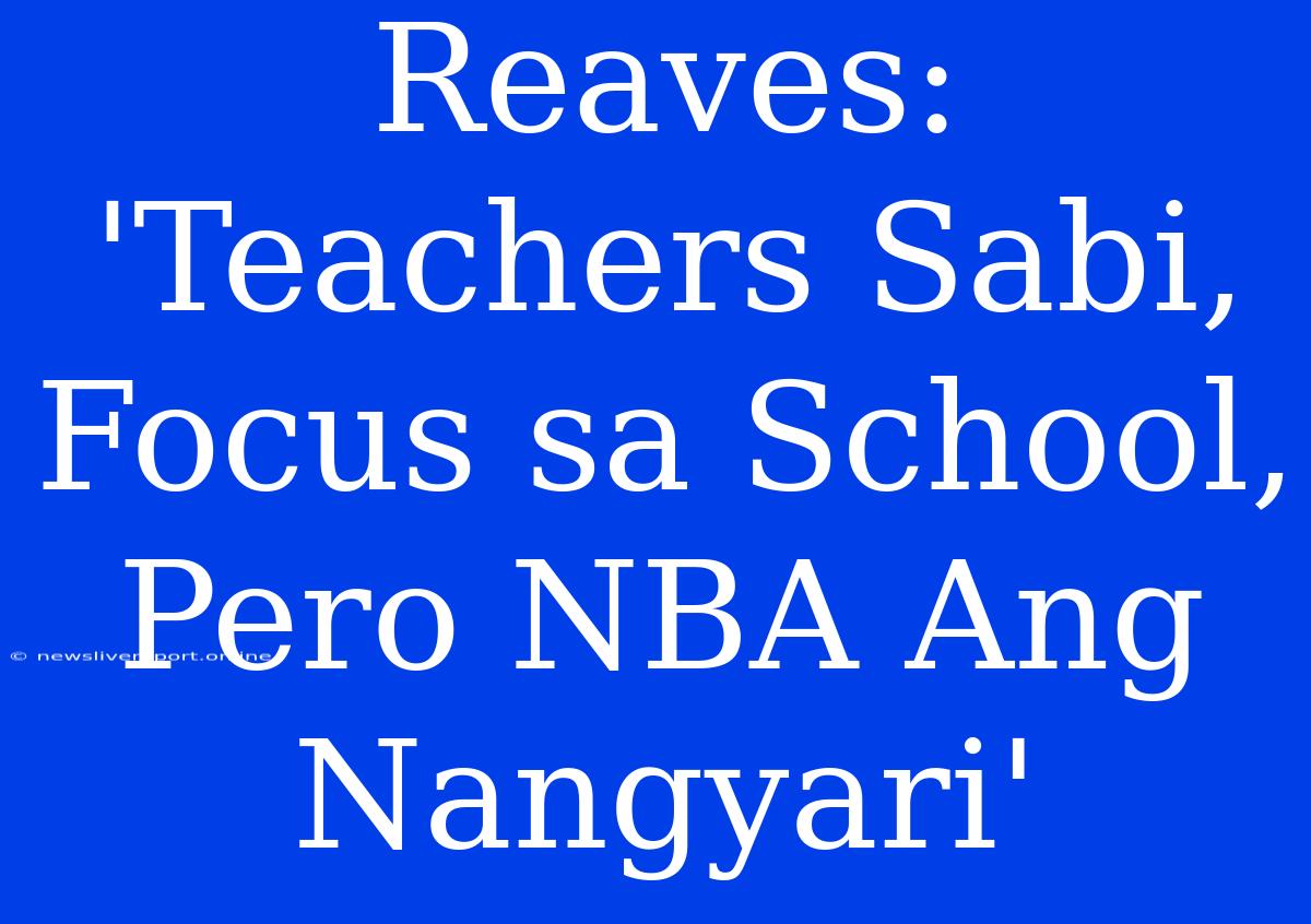 Reaves: 'Teachers Sabi, Focus Sa School, Pero NBA Ang Nangyari'