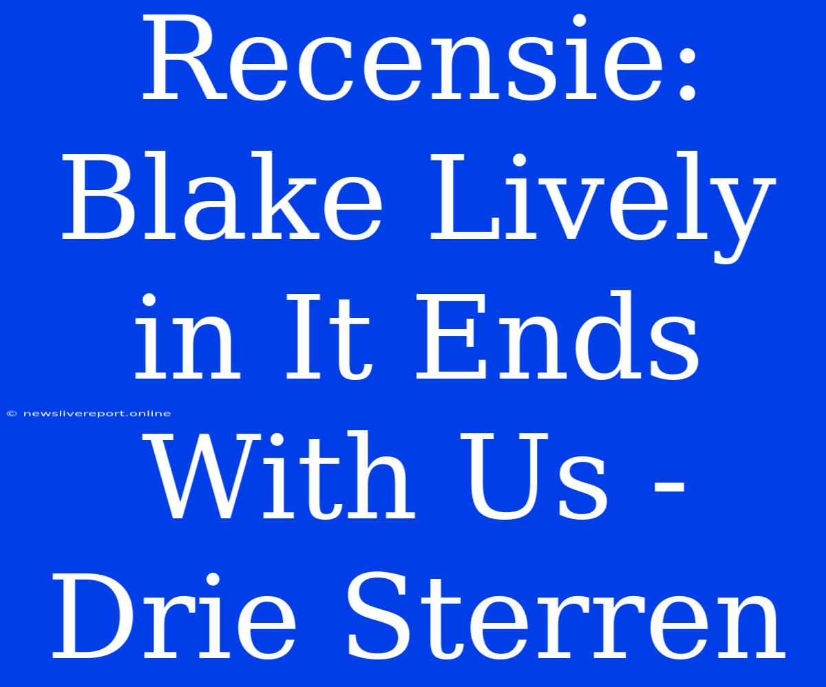 Recensie: Blake Lively In It Ends With Us - Drie Sterren