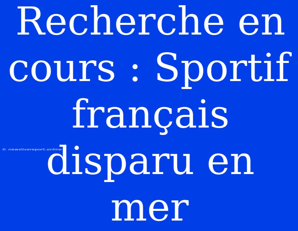 Recherche En Cours : Sportif Français Disparu En Mer