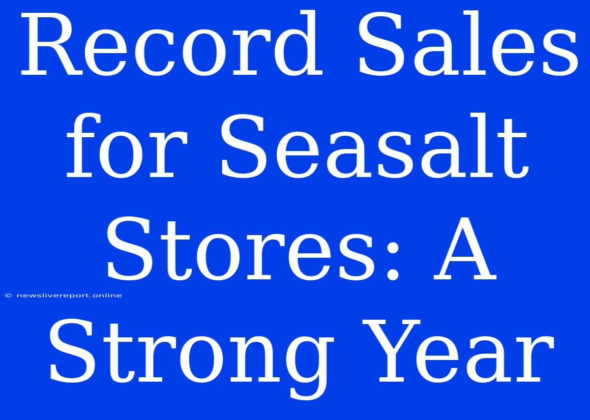 Record Sales For Seasalt Stores: A Strong Year