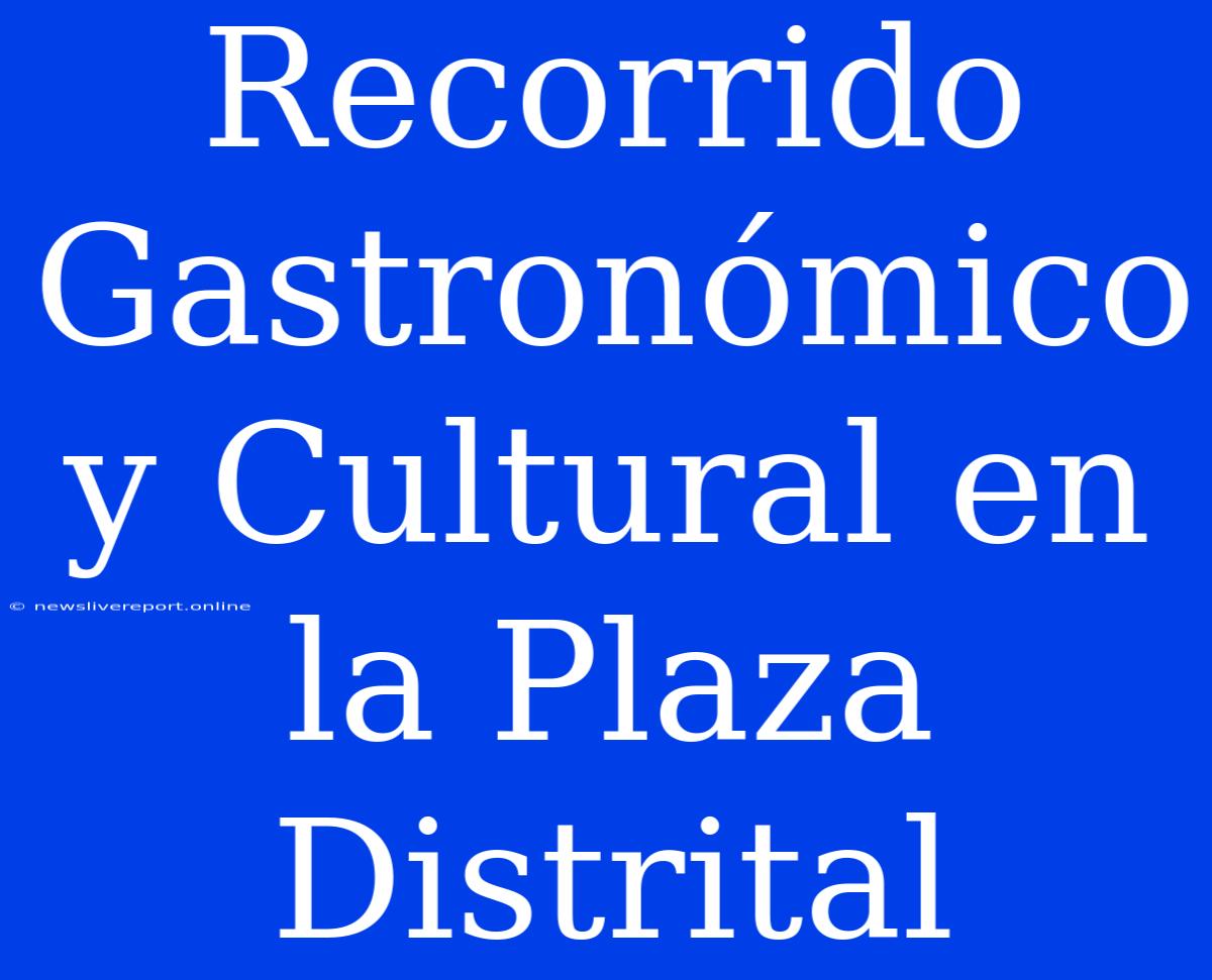 Recorrido Gastronómico Y Cultural En La Plaza Distrital