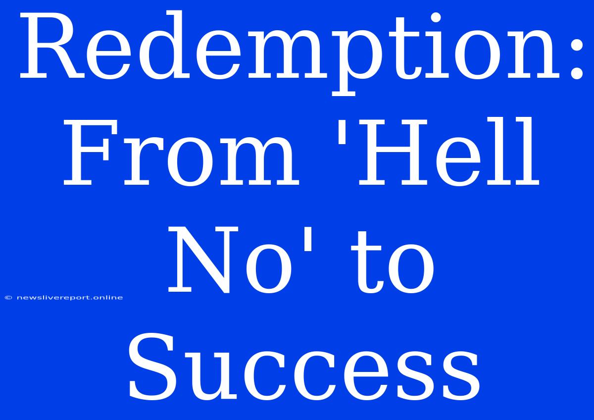 Redemption: From 'Hell No' To Success