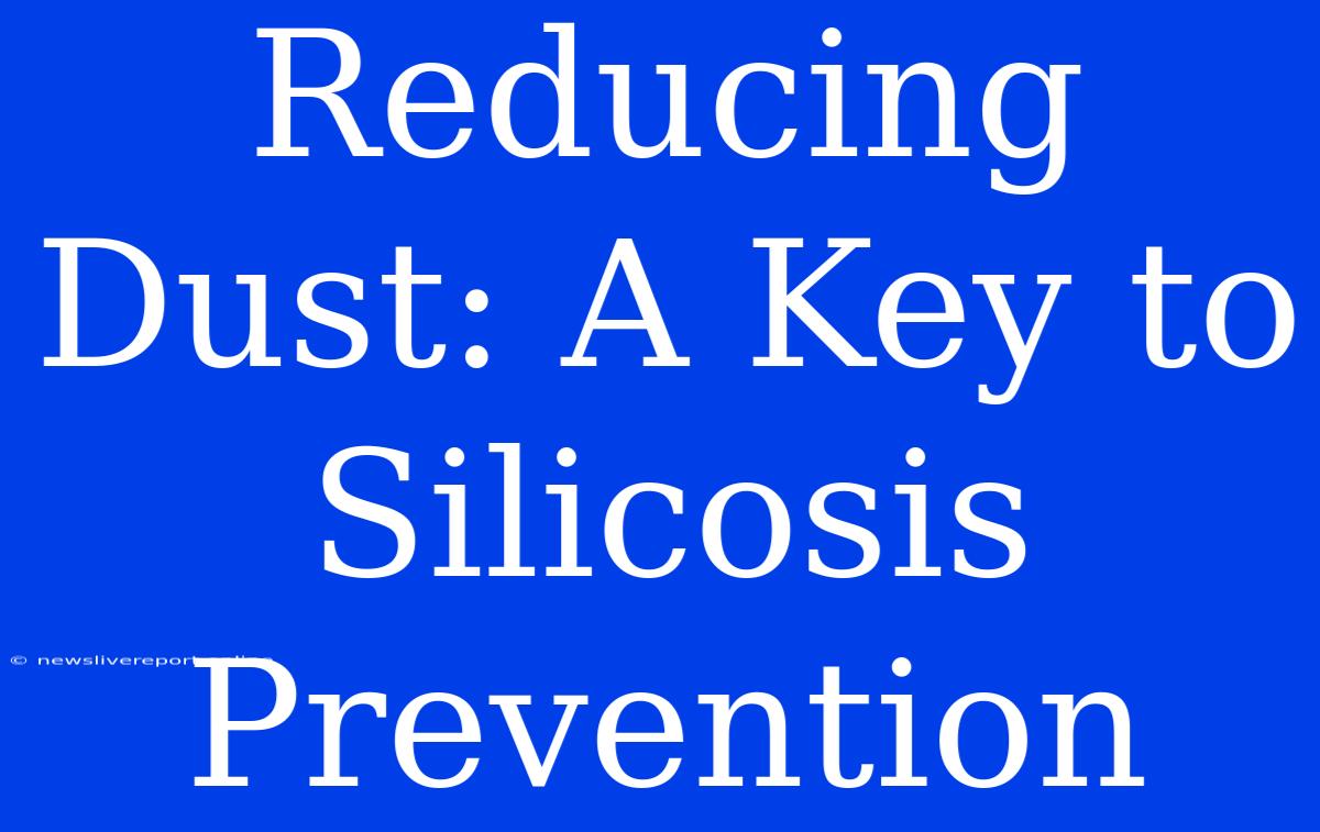 Reducing Dust: A Key To Silicosis Prevention