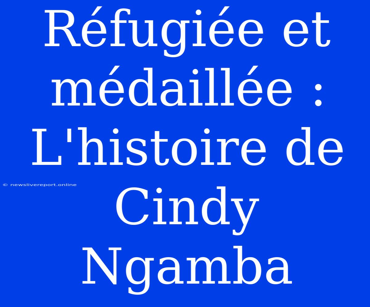 Réfugiée Et Médaillée : L'histoire De Cindy Ngamba