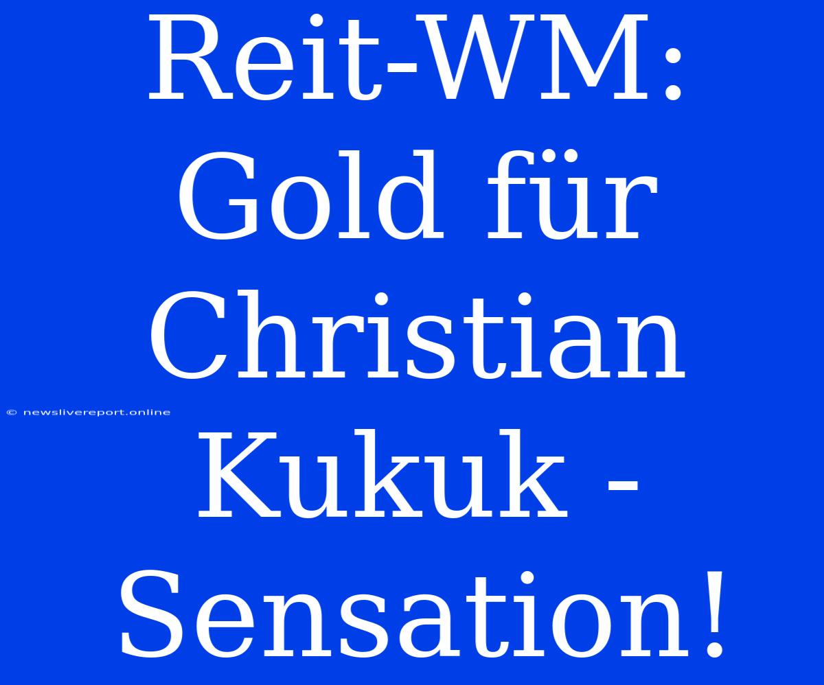 Reit-WM: Gold Für Christian Kukuk - Sensation!