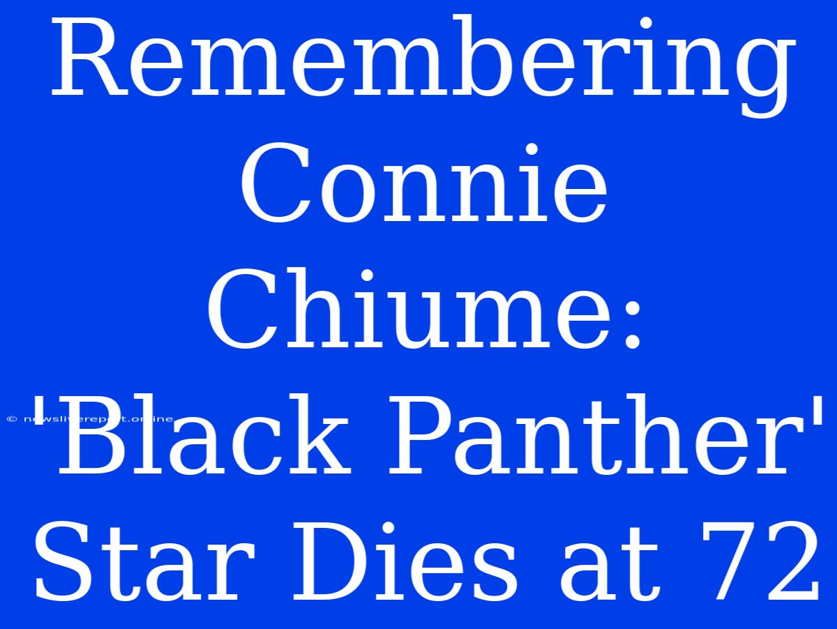 Remembering Connie Chiume: 'Black Panther' Star Dies At 72