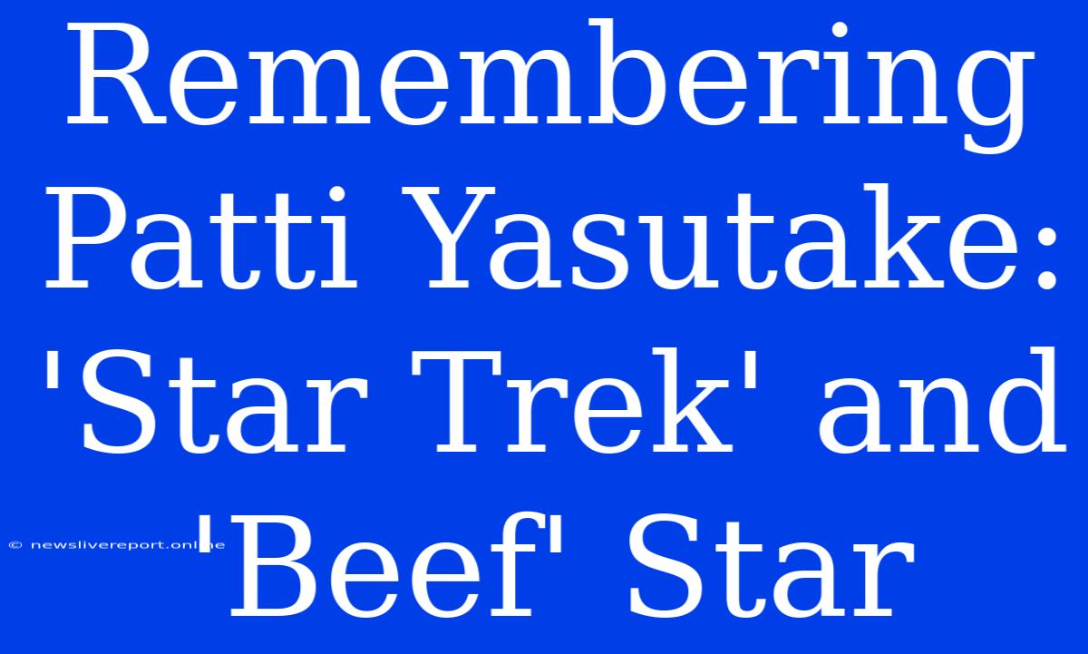 Remembering Patti Yasutake: 'Star Trek' And 'Beef' Star