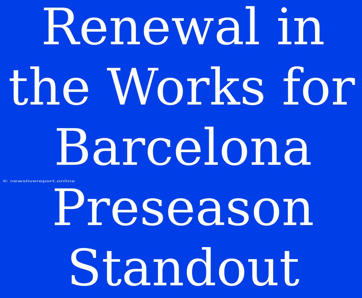 Renewal In The Works For Barcelona Preseason Standout