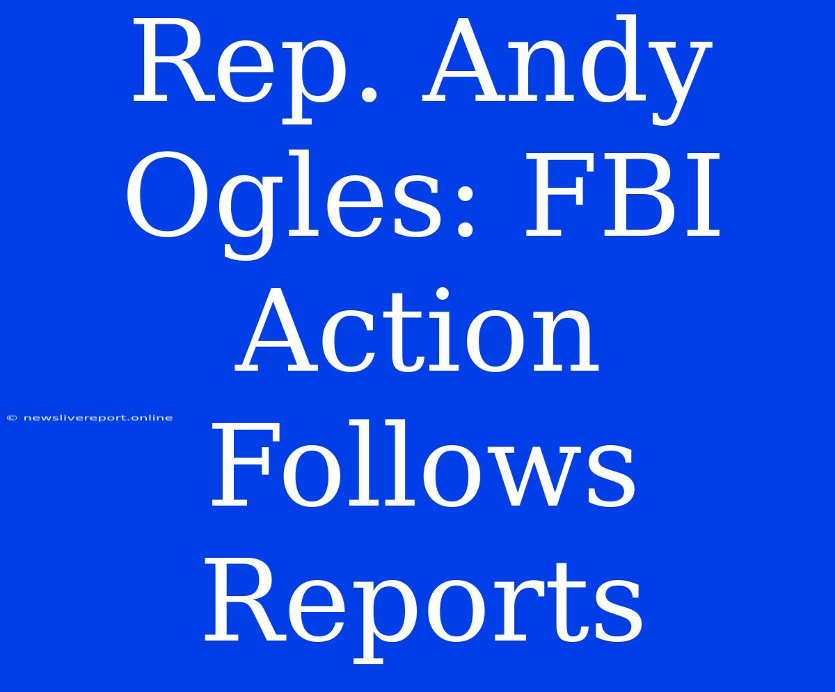 Rep. Andy Ogles: FBI Action Follows Reports