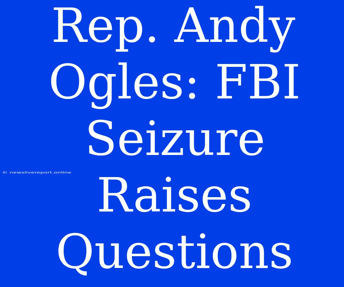 Rep. Andy Ogles: FBI Seizure Raises Questions