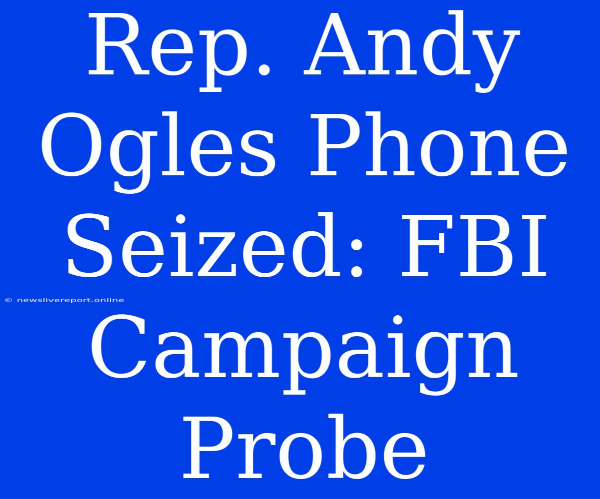 Rep. Andy Ogles Phone Seized: FBI Campaign Probe