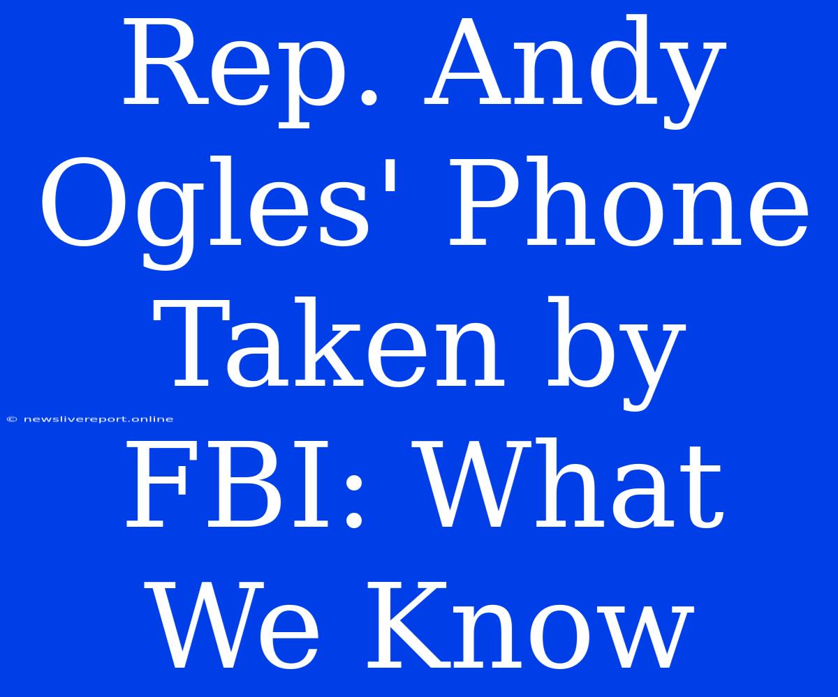 Rep. Andy Ogles' Phone Taken By FBI: What We Know