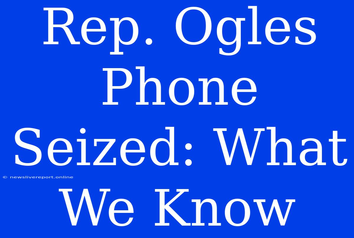 Rep. Ogles Phone Seized: What We Know