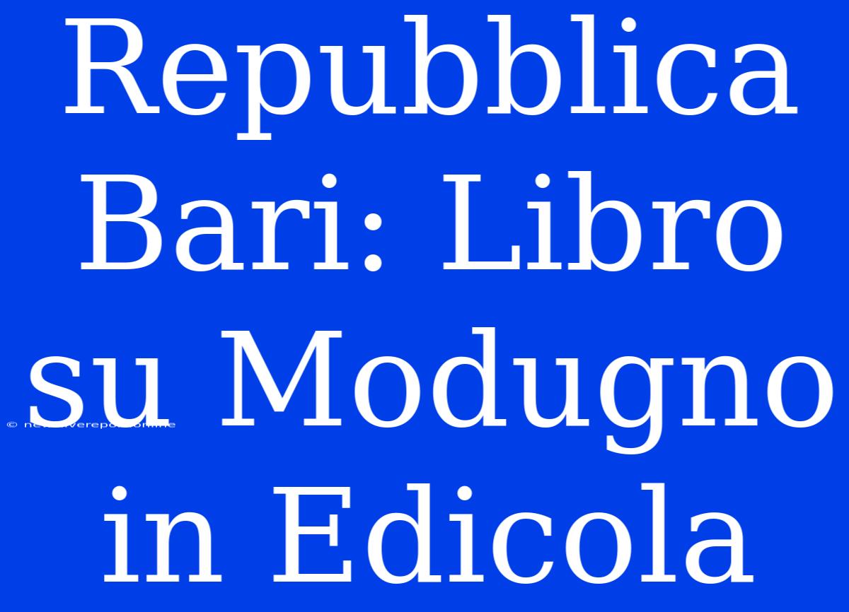 Repubblica Bari: Libro Su Modugno In Edicola