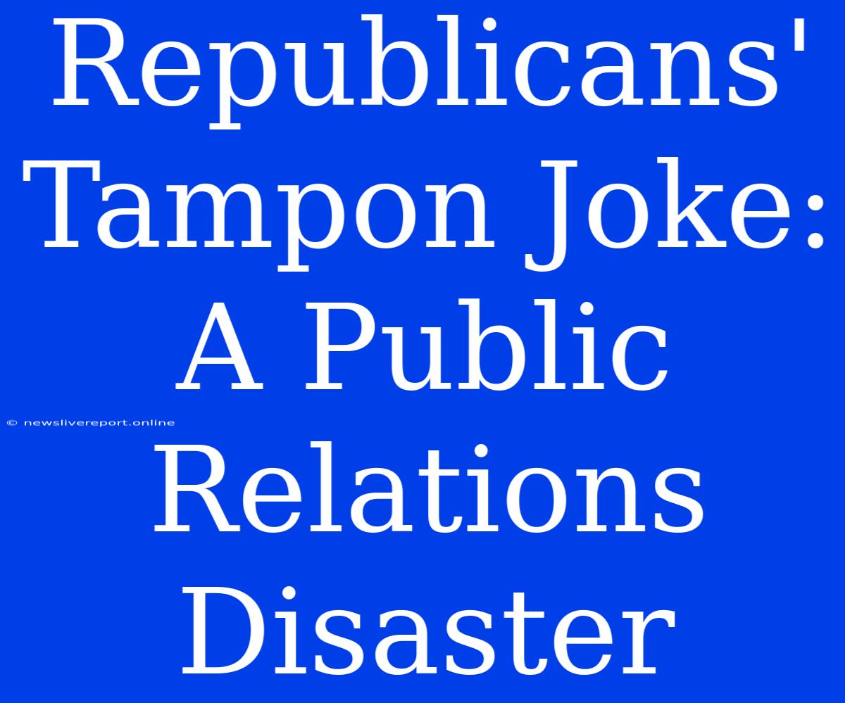 Republicans' Tampon Joke: A Public Relations Disaster