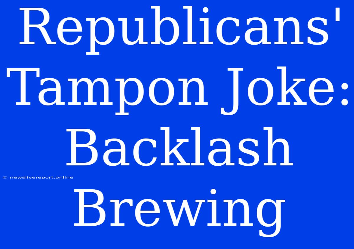 Republicans' Tampon Joke: Backlash Brewing