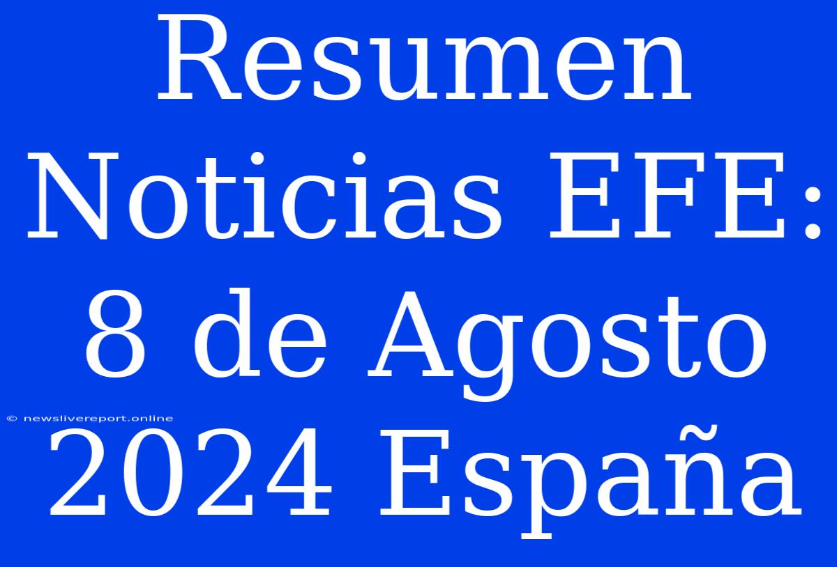 Resumen Noticias EFE: 8 De Agosto 2024 España