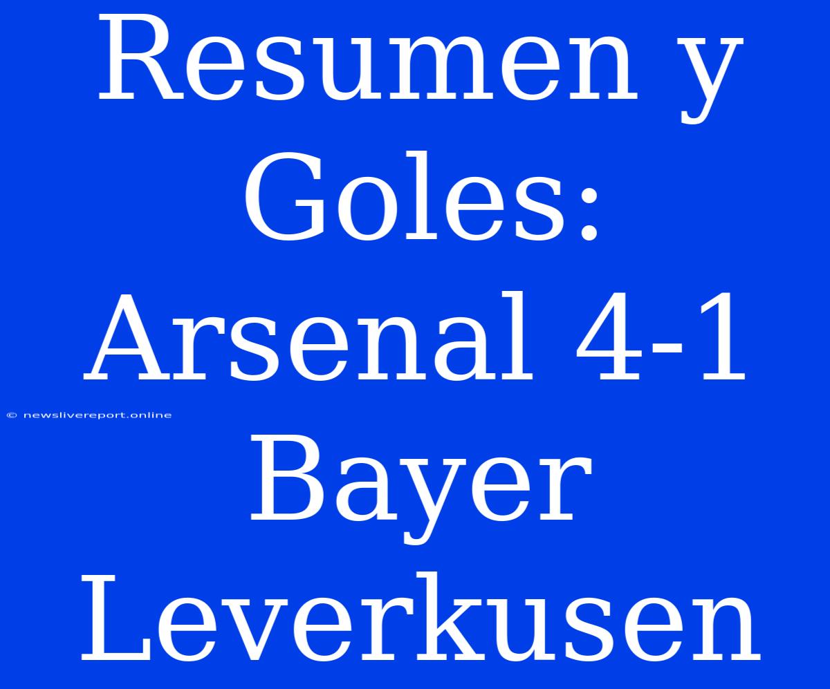 Resumen Y Goles: Arsenal 4-1 Bayer Leverkusen