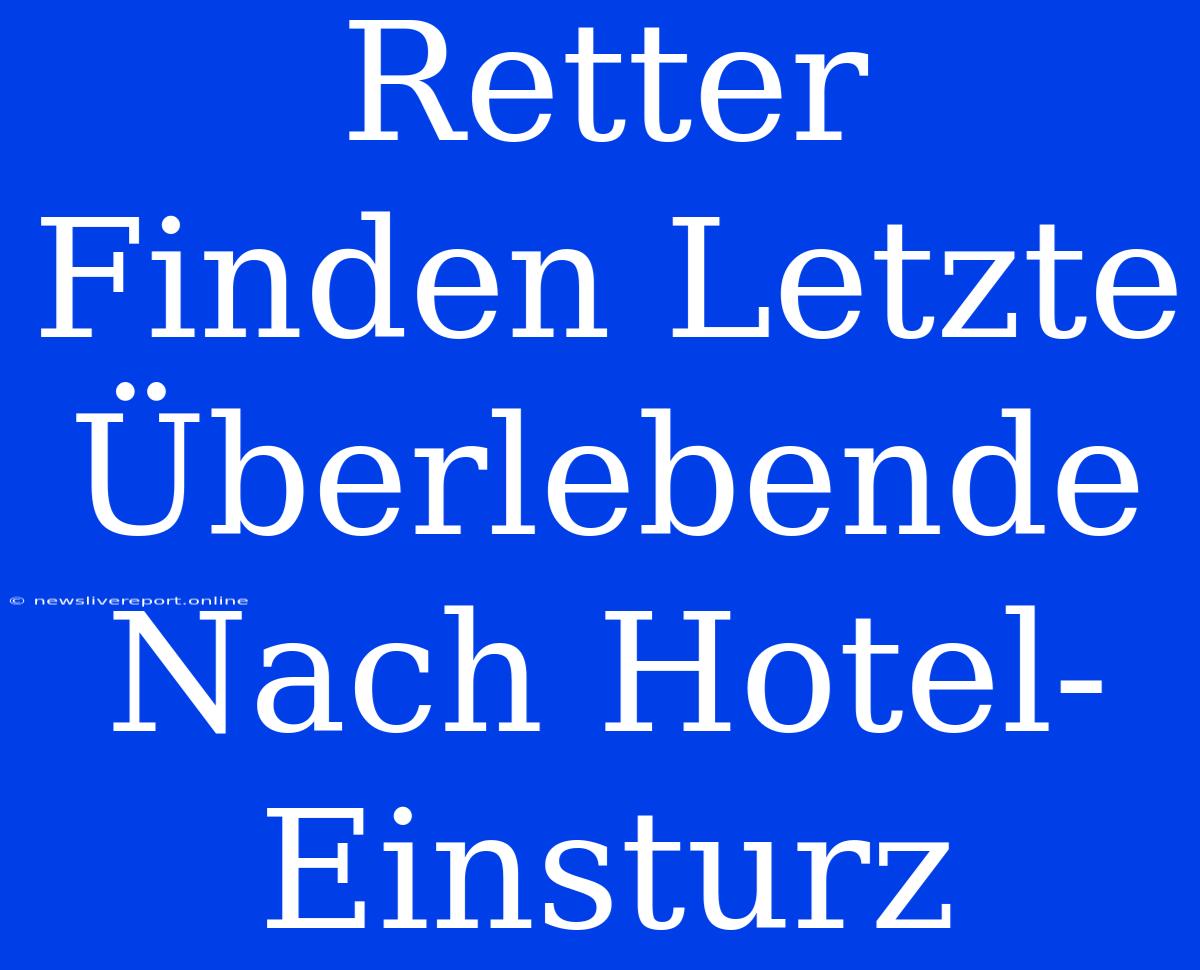 Retter Finden Letzte Überlebende Nach Hotel-Einsturz