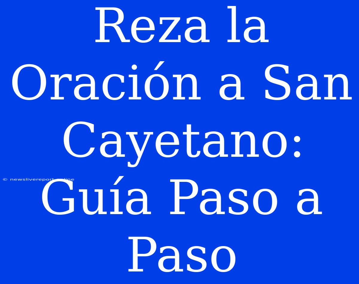 Reza La Oración A San Cayetano: Guía Paso A Paso