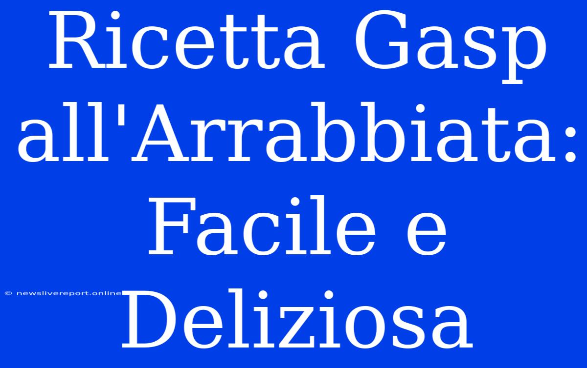 Ricetta Gasp All'Arrabbiata: Facile E Deliziosa