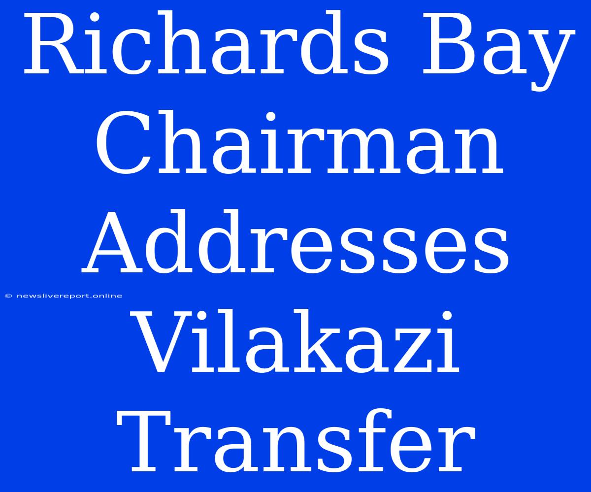 Richards Bay Chairman Addresses Vilakazi Transfer