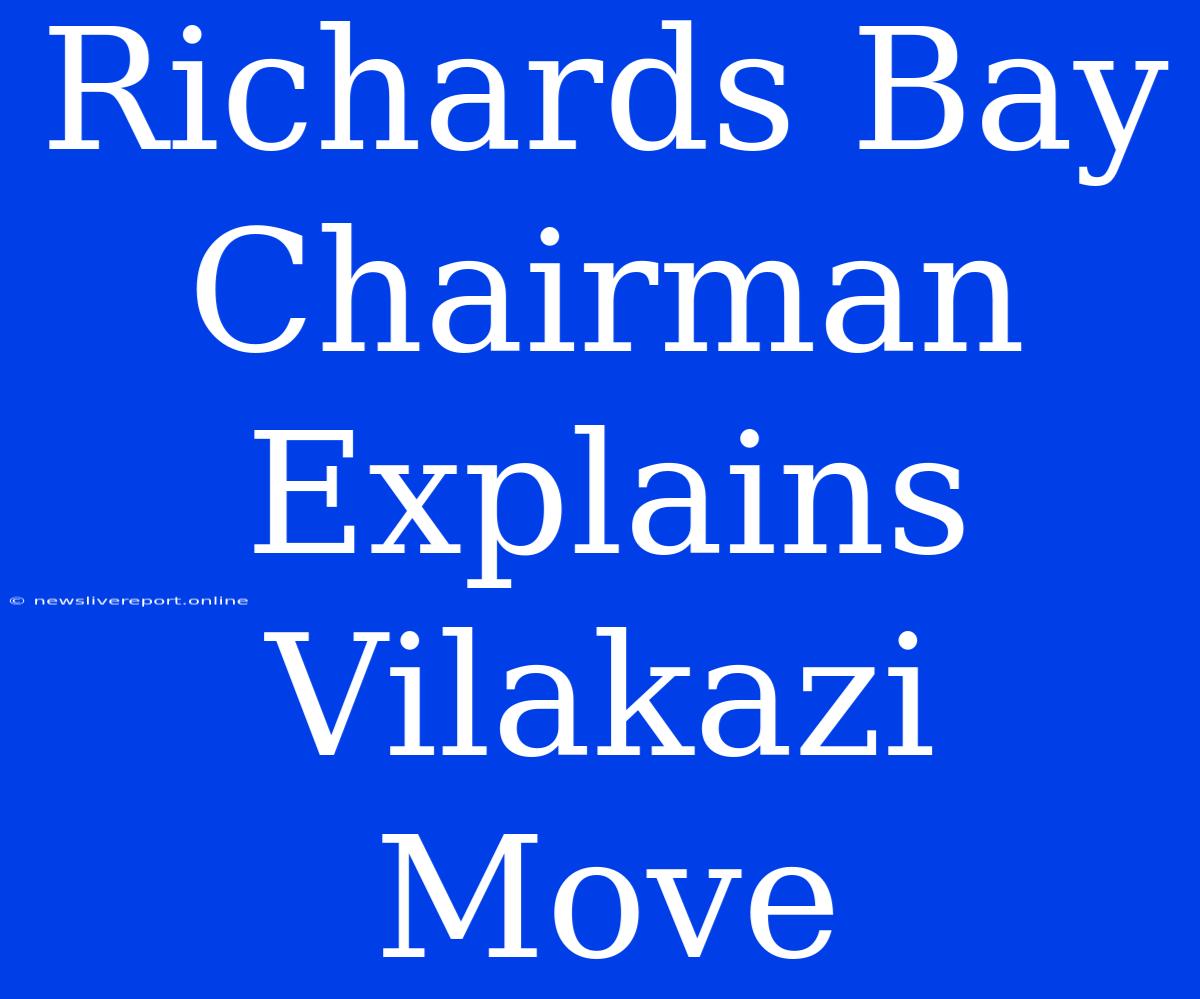 Richards Bay Chairman Explains Vilakazi Move