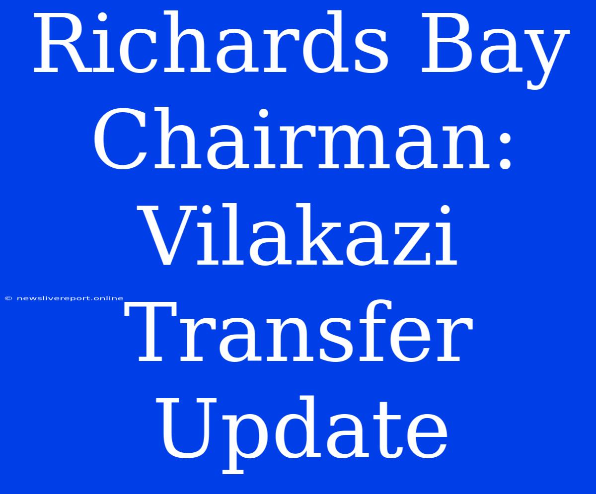 Richards Bay Chairman: Vilakazi Transfer Update