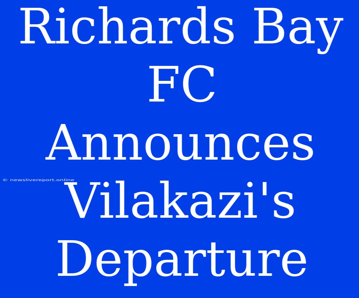 Richards Bay FC Announces Vilakazi's Departure