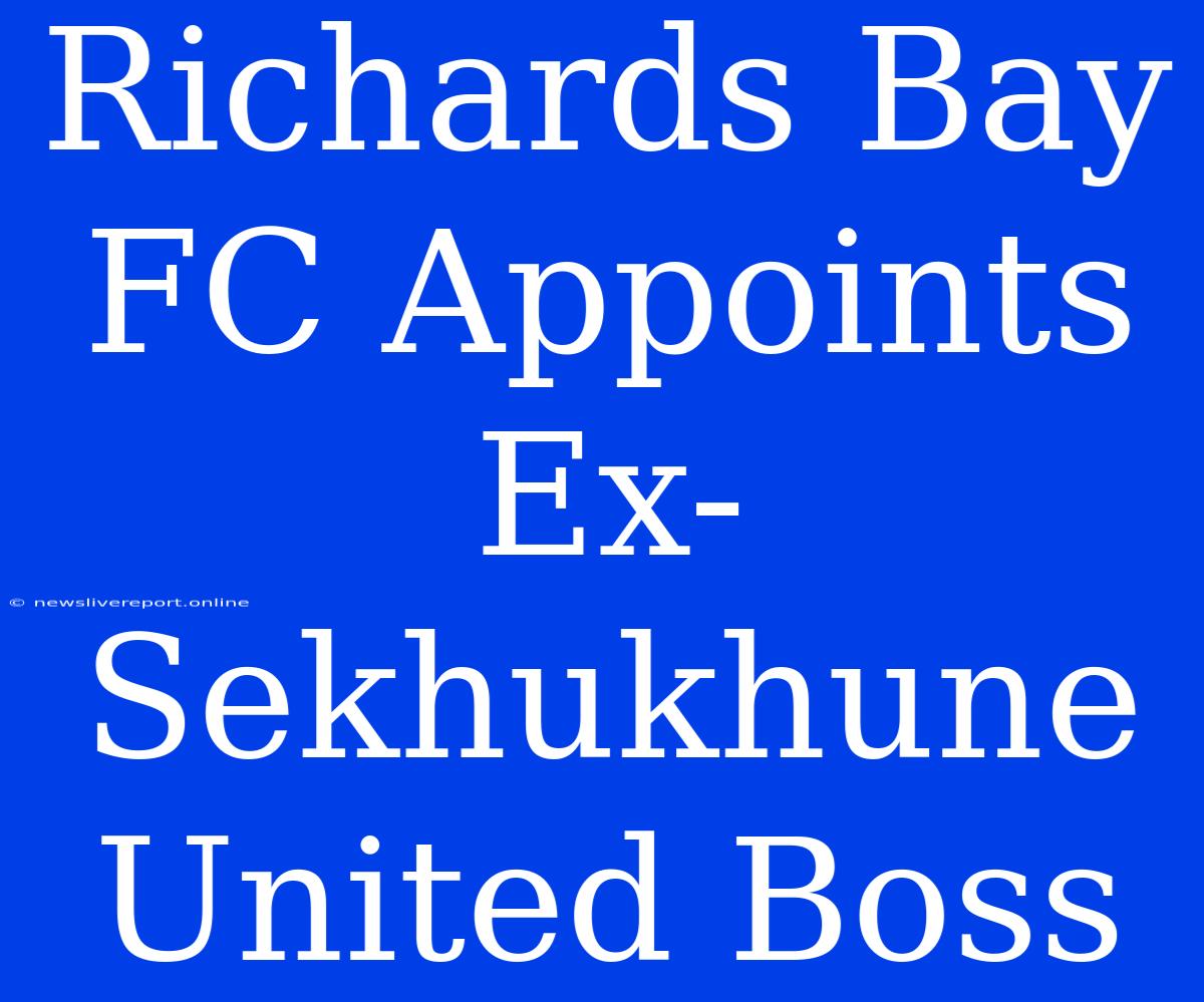 Richards Bay FC Appoints Ex-Sekhukhune United Boss