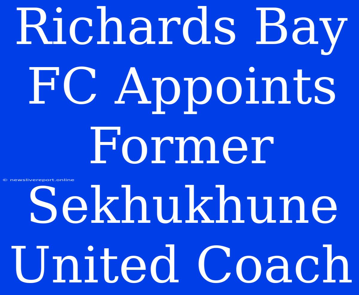 Richards Bay FC Appoints Former Sekhukhune United Coach