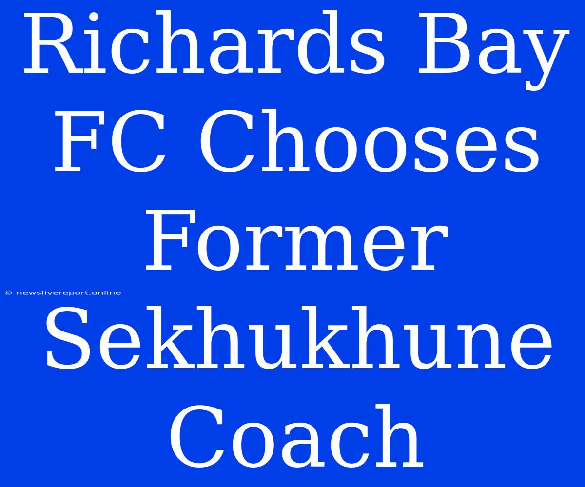 Richards Bay FC Chooses Former Sekhukhune Coach