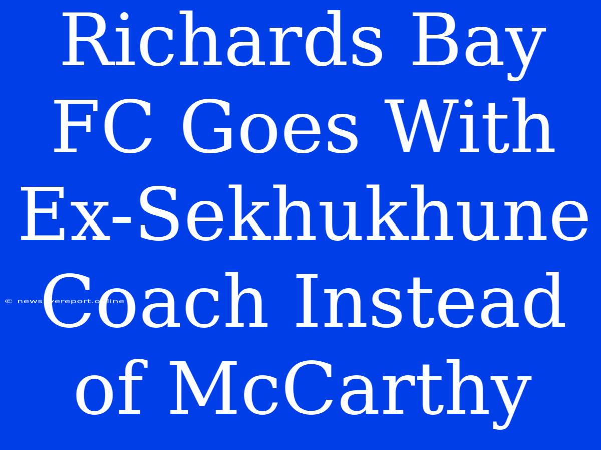 Richards Bay FC Goes With Ex-Sekhukhune Coach Instead Of McCarthy