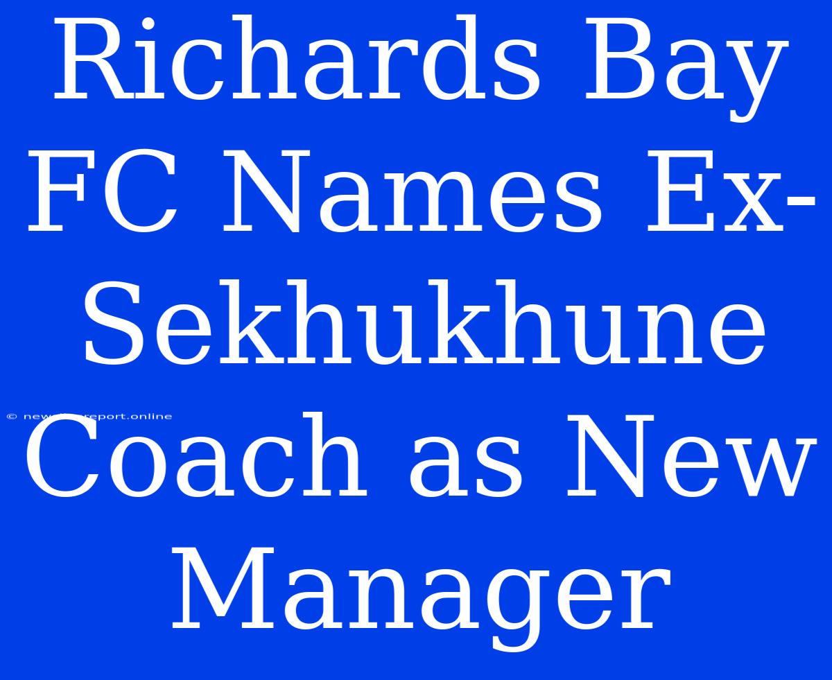 Richards Bay FC Names Ex-Sekhukhune Coach As New Manager